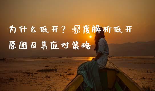 为什么低开？深度解析低开原因及其应对策略_https://wap.hpmsj.cn_基金分析_第1张