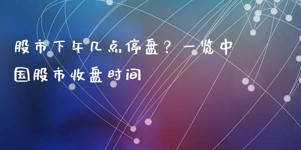 股市下午几点停盘？一览中国股市收盘时间_https://wap.hpmsj.cn_外汇汇率_第1张