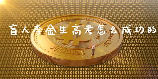盲人李金生高考怎么成功的_https://wap.hpmsj.cn_金融机构_第1张