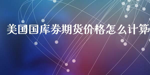 美国国库券期货价格怎么计算_https://wap.hpmsj.cn_基金分析_第1张