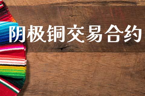 阴极铜交易合约_https://wap.hpmsj.cn_基金分析_第1张