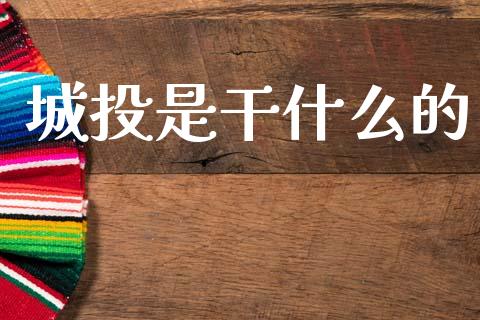 城投是干什么的_https://wap.hpmsj.cn_期货交易_第1张