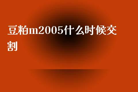 豆粕m2005什么时候交割_https://wap.hpmsj.cn_外汇汇率_第1张
