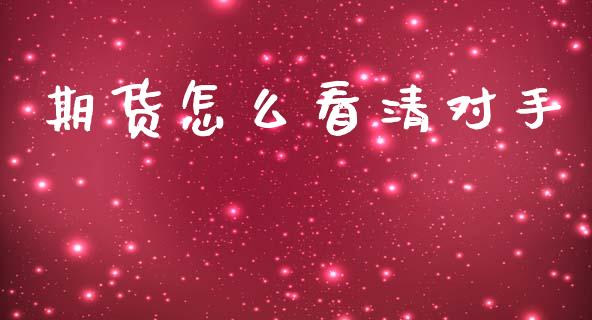 期货怎么看清对手_https://wap.hpmsj.cn_期货交易_第1张
