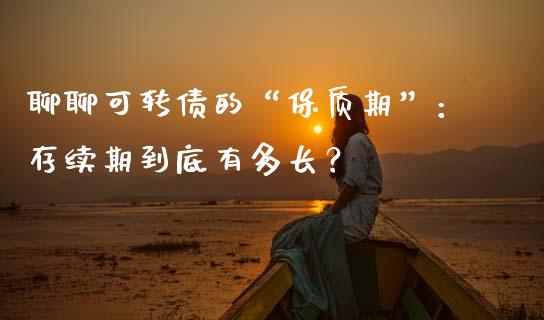 聊聊可转债的“保质期”：存续期到底有多长？_https://wap.hpmsj.cn_期货交易_第1张