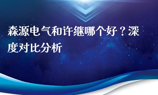 森源电气和许继哪个好？深度对比分析_https://wap.hpmsj.cn_金融机构_第1张