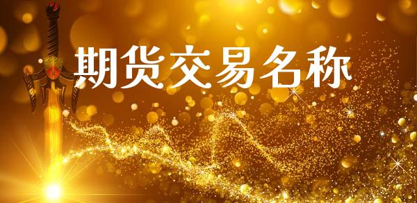 期货交易名称_https://wap.hpmsj.cn_基金分析_第1张