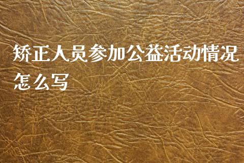 矫正人员参加公益活动情况怎么写_https://wap.hpmsj.cn_金融机构_第1张