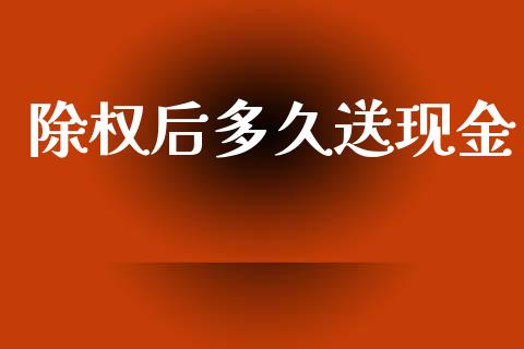 除权后多久送现金_https://wap.hpmsj.cn_金融机构_第1张