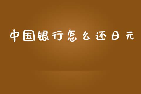 中国银行怎么还日元_https://wap.hpmsj.cn_债券投资_第1张