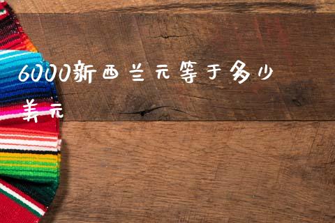 6000新西兰元等于多少美元_https://wap.hpmsj.cn_期货交易_第1张