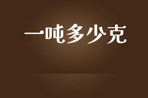 一吨多少克_https://wap.hpmsj.cn_外汇汇率_第1张