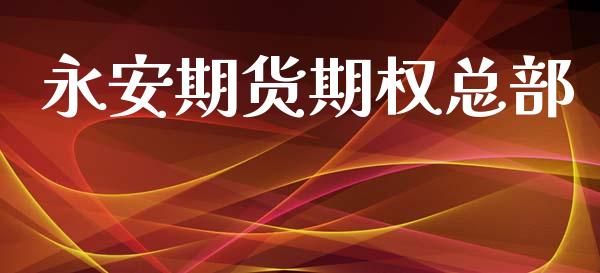 永安期货期权总部_https://wap.hpmsj.cn_期货交易_第1张