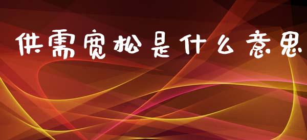 供需宽松是什么意思_https://wap.hpmsj.cn_债券投资_第1张