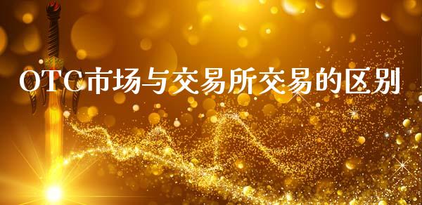 OTC市场与交易所交易的区别_https://wap.hpmsj.cn_期货交易_第1张