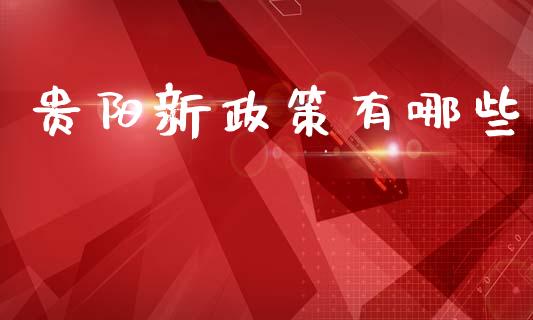 贵阳新政策有哪些_财经时评_第1张_财经时评_基金分析_期货交易_金融机构_外汇汇率_债券投资 贵阳新政策有哪些_https://wap.hpmsj.cn_财经时评_第1张