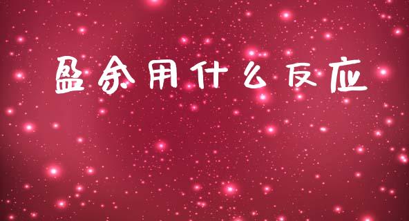 盈余用什么反应_基金分析_第1张_财经时评_基金分析_期货交易_金融机构_外汇汇率_债券投资 盈余用什么反应_https://wap.hpmsj.cn_基金分析_第1张