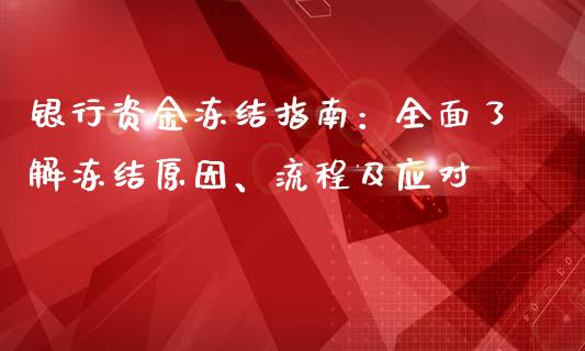 银行资金冻结指南:全面了解冻结原因、流程及应对_债券投资_第1张_财经时评_基金分析_期货交易_金融机构_外汇汇率_债券投资 银行资金冻结指南:全面了解冻结原因、流程及应对_https://wap.hpmsj.cn_债券投资_第1张