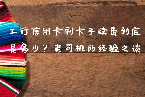 工行信用卡刷卡手续费到底是多少？老司机的经验之谈_https://wap.hpmsj.cn_外汇汇率_第1张