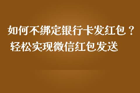 如何不绑定银行卡发红包？ 轻松实现微信红包发送_https://wap.hpmsj.cn_外汇汇率_第1张