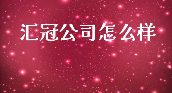 汇冠公司怎么样_https://wap.hpmsj.cn_外汇汇率_第1张