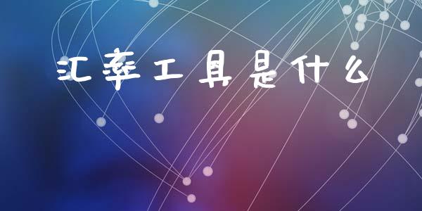 汇率工具是什么_https://wap.hpmsj.cn_金融机构_第1张