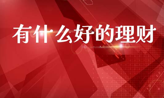 有什么好的理财_https://wap.hpmsj.cn_金融机构_第1张