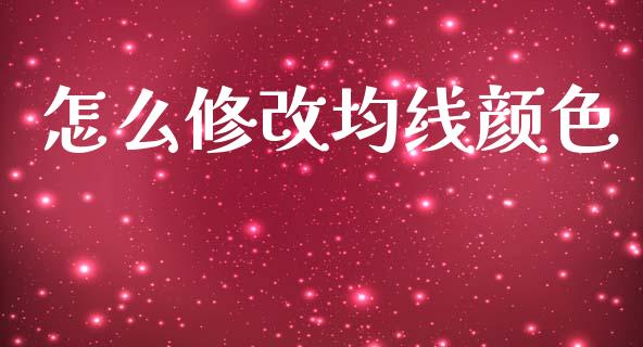 怎么修改均线颜色_https://wap.hpmsj.cn_财经时评_第1张