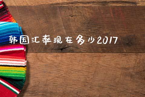 韩国汇率现在多少2017_https://wap.hpmsj.cn_财经时评_第1张