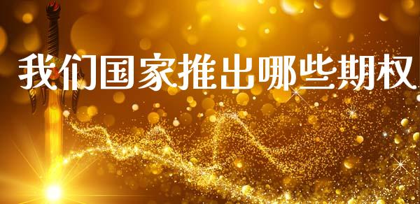 我们国家推出哪些期权_https://wap.hpmsj.cn_财经时评_第1张