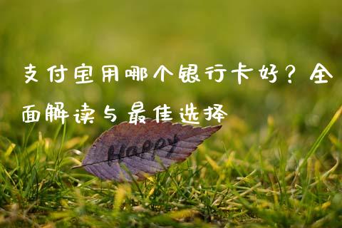 支付宝用哪个银行卡好？全面解读与最佳选择_https://wap.hpmsj.cn_期货交易_第1张
