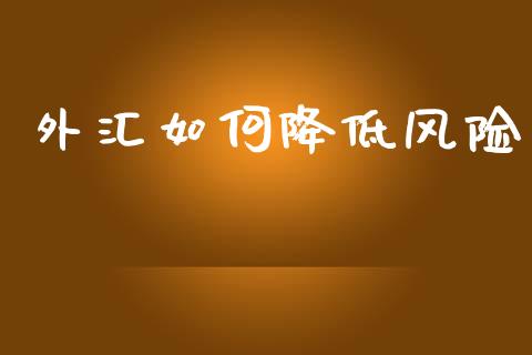 外汇如何降低风险_https://wap.hpmsj.cn_财经时评_第1张