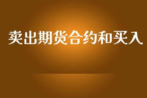 卖出期货合约和买入_https://wap.hpmsj.cn_财经时评_第1张