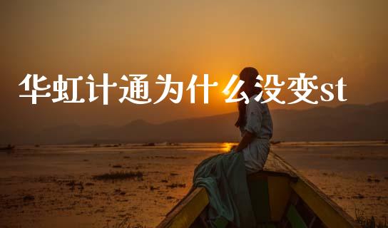 华虹计通为什么没变st_https://wap.hpmsj.cn_期货交易_第1张