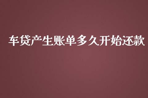 车贷产生账单多久开始还款_https://wap.hpmsj.cn_金融机构_第1张