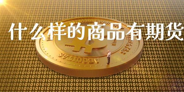 什么样的商品有期货_https://wap.hpmsj.cn_外汇汇率_第1张