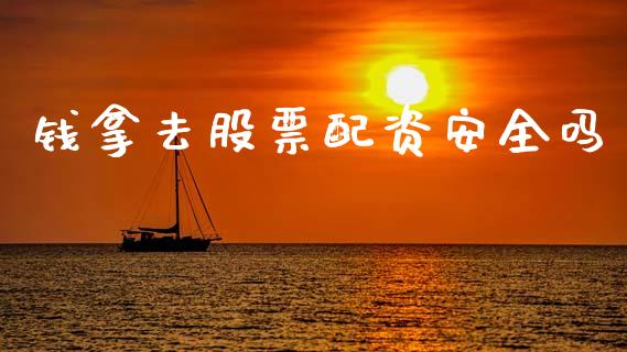 钱拿去股票配资安全吗_https://wap.hpmsj.cn_金融机构_第1张