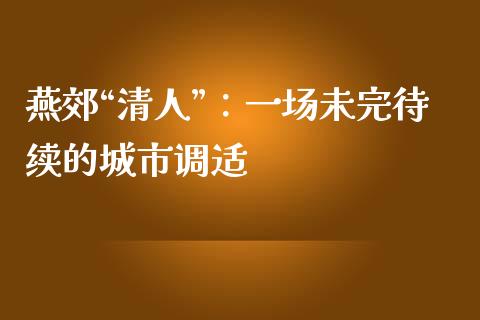燕郊“清人”：一场未完待续的城市调适_https://wap.hpmsj.cn_基金分析_第1张