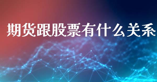 期货跟股票有什么关系_https://wap.hpmsj.cn_基金分析_第1张
