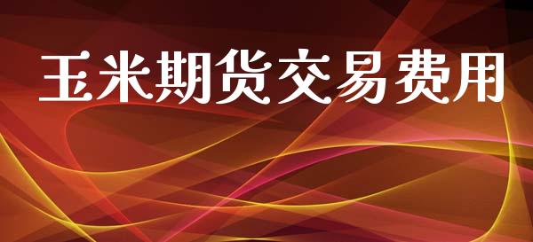 玉米期货交易费用_https://wap.hpmsj.cn_财经时评_第1张