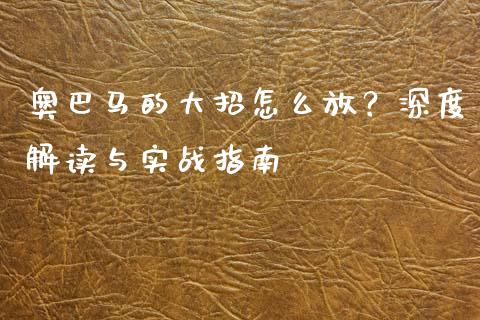 奥巴马的大招怎么放？深度解读与实战指南_https://wap.hpmsj.cn_外汇汇率_第1张