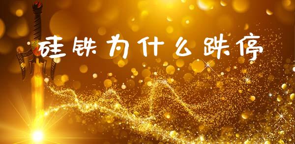硅铁为什么跌停_https://wap.hpmsj.cn_期货交易_第1张