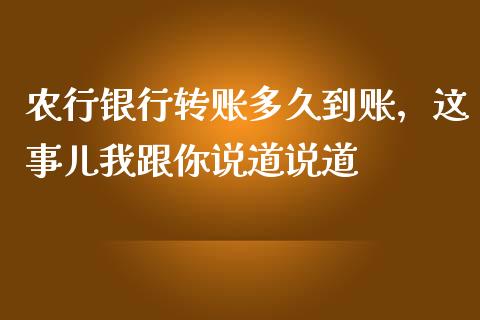 农行银行转账多久到账，这事儿我跟你说道说道_https://wap.hpmsj.cn_基金分析_第1张