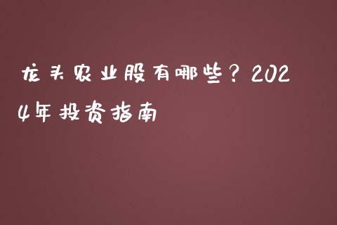 龙头农业股有哪些？2024年投资指南_https://wap.hpmsj.cn_债券投资_第1张