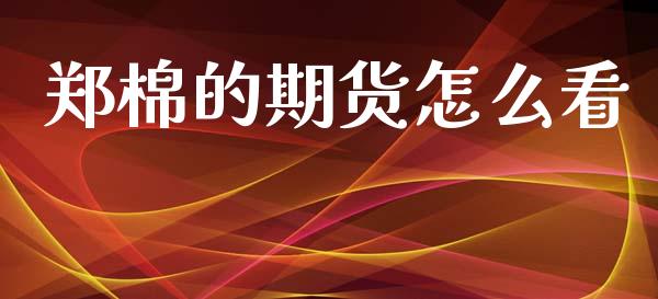 郑棉的期货怎么看_https://wap.hpmsj.cn_金融机构_第1张
