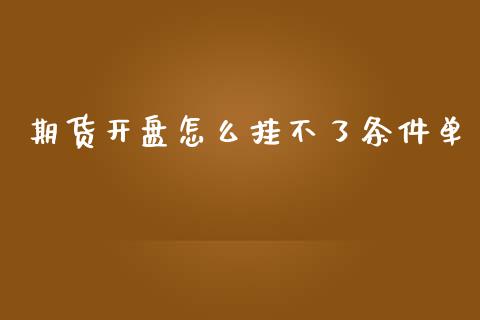 期货开盘怎么挂不了条件单_https://wap.hpmsj.cn_外汇汇率_第1张