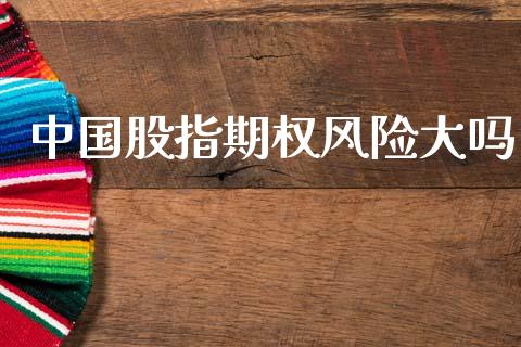 中国股指期权风险大吗_https://wap.hpmsj.cn_金融机构_第1张