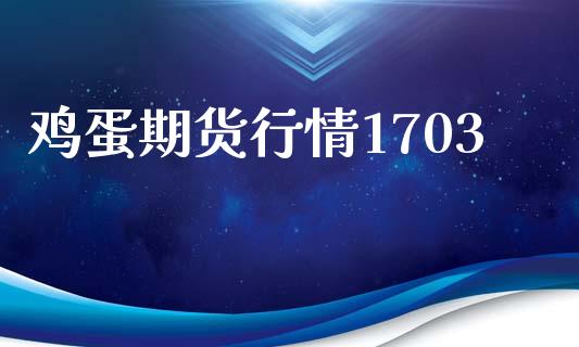 鸡蛋期货行情1703_https://wap.hpmsj.cn_金融机构_第1张