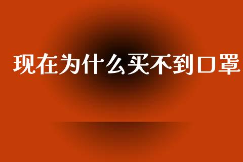 现在为什么买不到口罩_https://wap.hpmsj.cn_基金分析_第1张