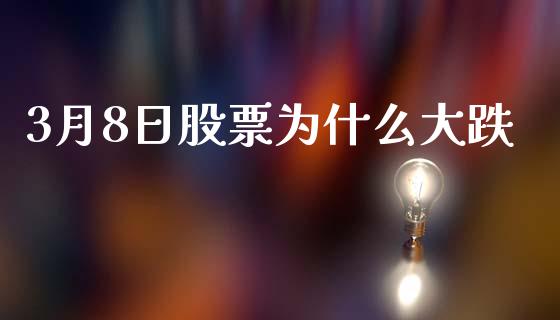 3月8日股票为什么大跌_https://wap.hpmsj.cn_金融机构_第1张
